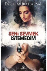 Seni Sevmek İstemedim (Ciltsiz) - Fatih Murat Arsal